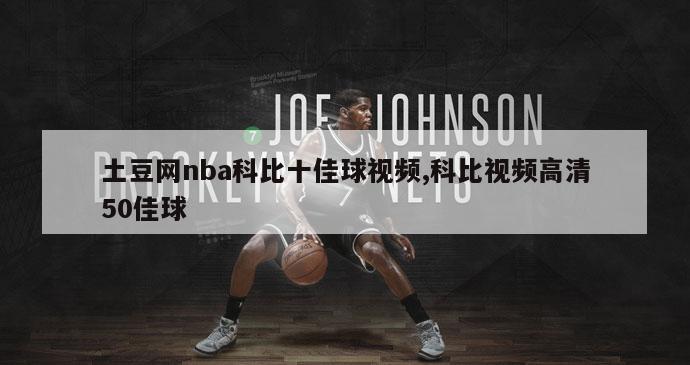 土豆网nba科比十佳球视频,科比视频高清50佳球