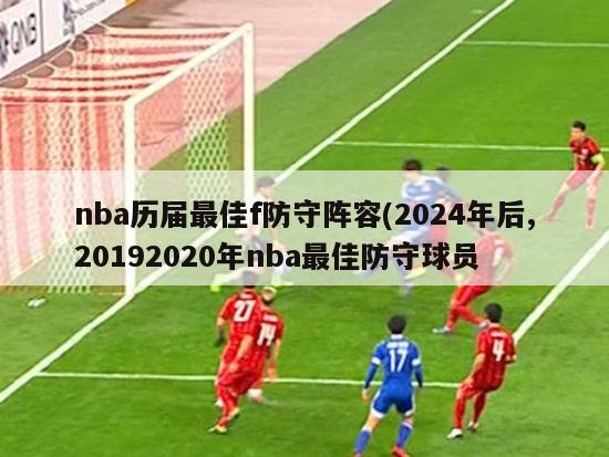 nba历届最佳f防守阵容(2024年后,20192020年nba最佳防守球员