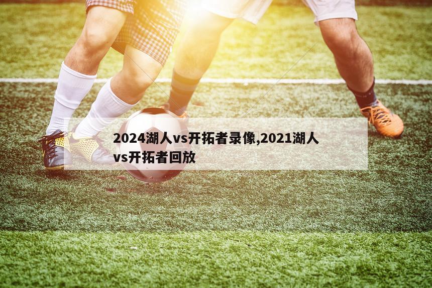 2024湖人vs开拓者录像,2021湖人vs开拓者回放