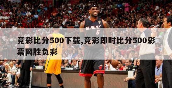 竞彩比分500下载,竞彩即时比分500彩票网胜负彩