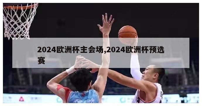 2024欧洲杯主会场,2024欧洲杯预选赛